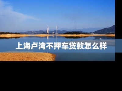 上海卢湾不押车贷款怎么样